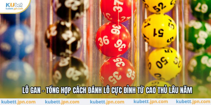 Lô Gan - Tổng Hợp Cách Đánh Lô Cực Đỉnh Từ Cao Thủ Lâu Năm