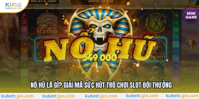 Nổ Hũ Là Gì? Giải Mã Sức Hút Trò Chơi Slot Đổi Thưởng