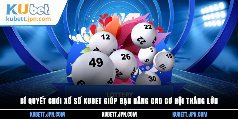 bí quyết chơi Xổ Số Kubet