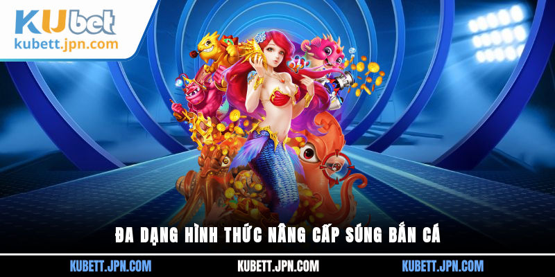 Đa dạng hình thức nâng cấp súng Bắn Cá