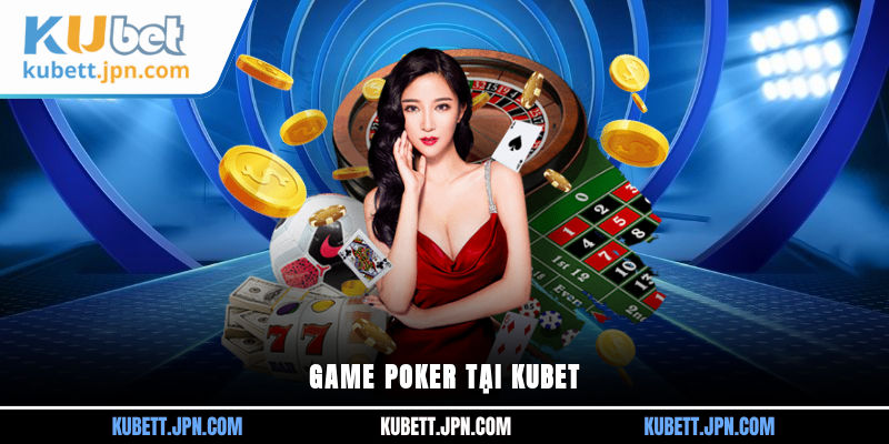 Game Poker tại Kubet