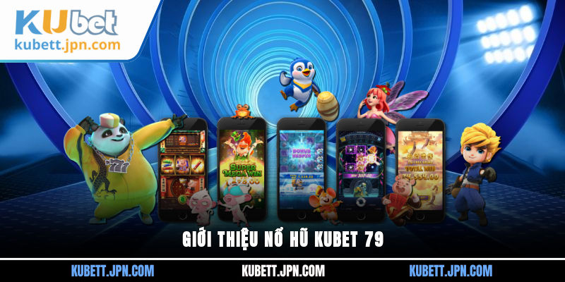 Giới thiệu Nổ Hũ Kubet 79