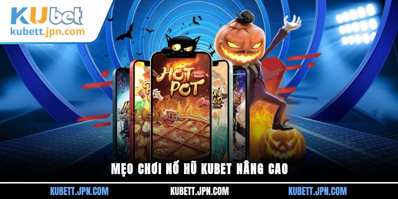 Mẹo chơi Nổ Hũ Kubet nâng cao