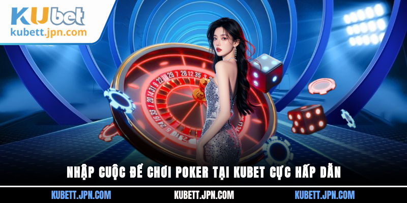 Nhập cuộc để chơi Poker tại Kubet cực hấp dẫn