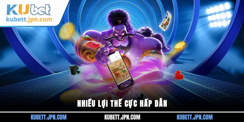 Nhiều lợi thế cực hấp dẫn