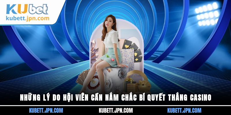 Những lý do hội viên cần nắm chắc bí quyết thắng Casino
