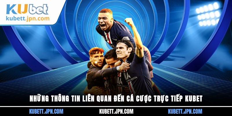 Những thông tin liên quan đến cá cược trực tiếp Kubet