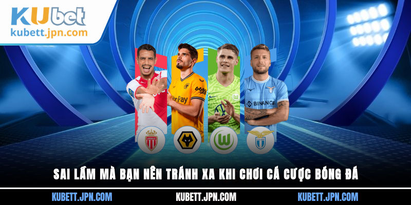 Sai lầm mà bạn nên tránh xa khi chơi cá cược bóng đá