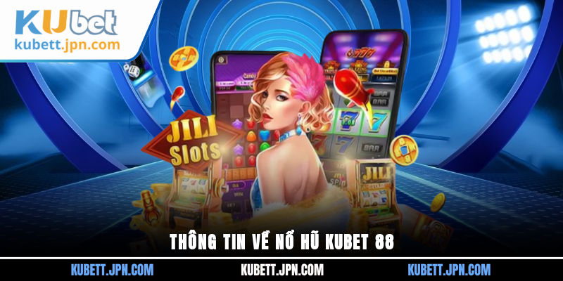 Thông tin về Nổ Hũ Kubet 88