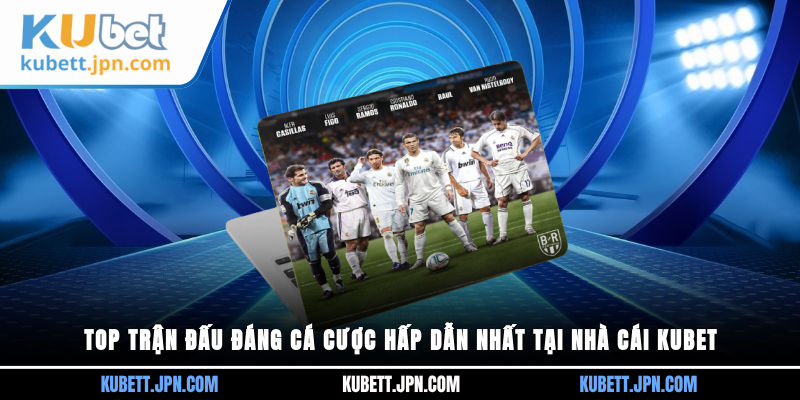 top trận đấu đáng cá cược