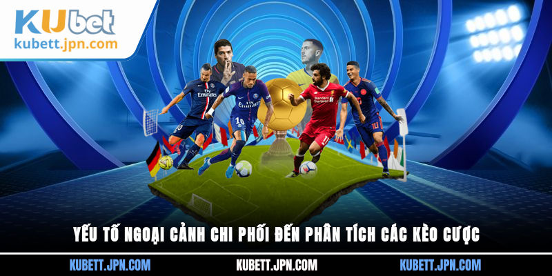 Yếu tố ngoại cảnh chi phối đến phân tích các kèo cược